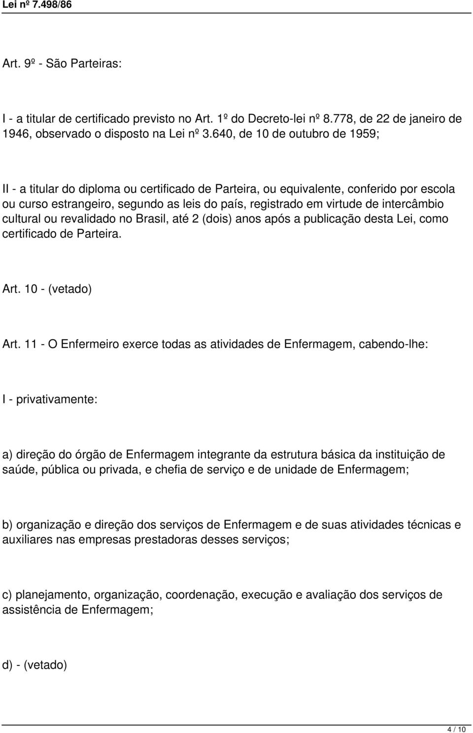 intercâmbio cultural ou revalidado no Brasil, até 2 (dois) anos após a publicação desta Lei, como certificado de Parteira. Art. 10 - (vetado) Art.