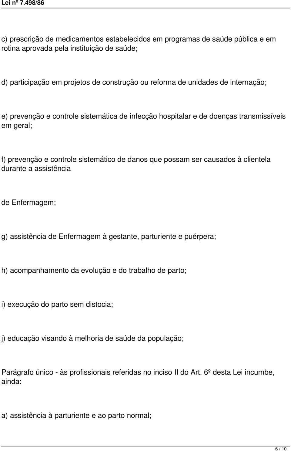 durante a assistência de Enfermagem; g) assistência de Enfermagem à gestante, parturiente e puérpera; h) acompanhamento da evolução e do trabalho de parto; i) execução do parto sem distocia; j)