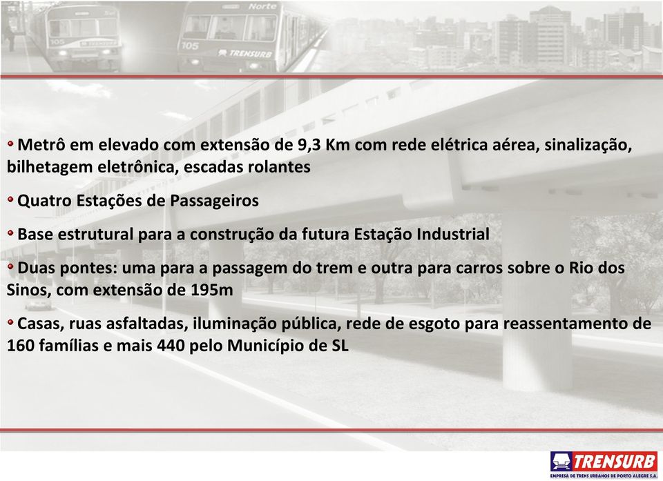 pontes: uma para a passagem do trem e outra para carros sobre o Rio dos Sinos, com extensão de 195m Casas,