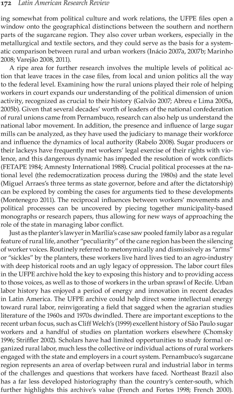 They also cover urban workers, especially in the metallurgical and textile sectors, and they could serve as the basis for a systematic comparison between rural and urban workers (Inácio 2007a, 2007b;