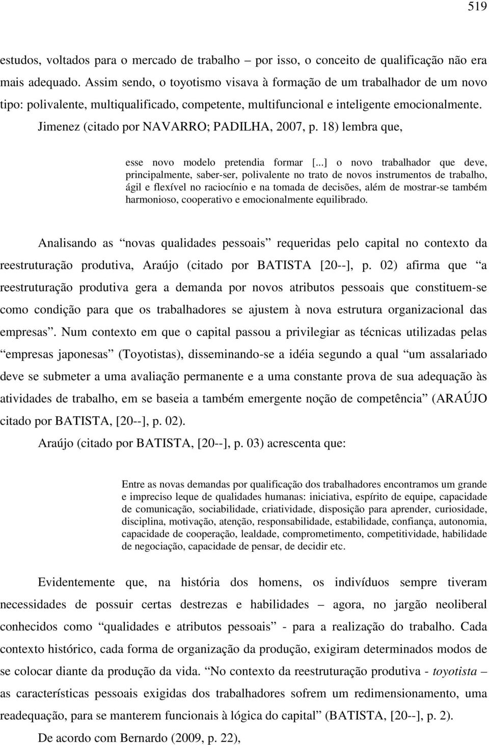 Jimenez (citado por NAVARRO; PADILHA, 2007, p. 18) lembra que, esse novo modelo pretendia formar [.