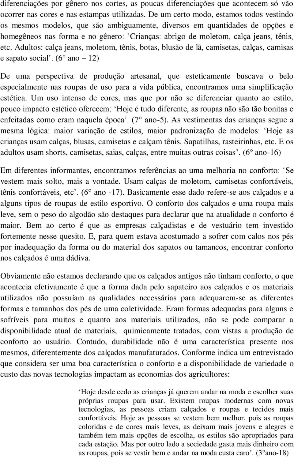 tênis, etc. Adultos: calça jeans, moletom, tênis, botas, blusão de lã, camisetas, calças, camisas e sapato social.