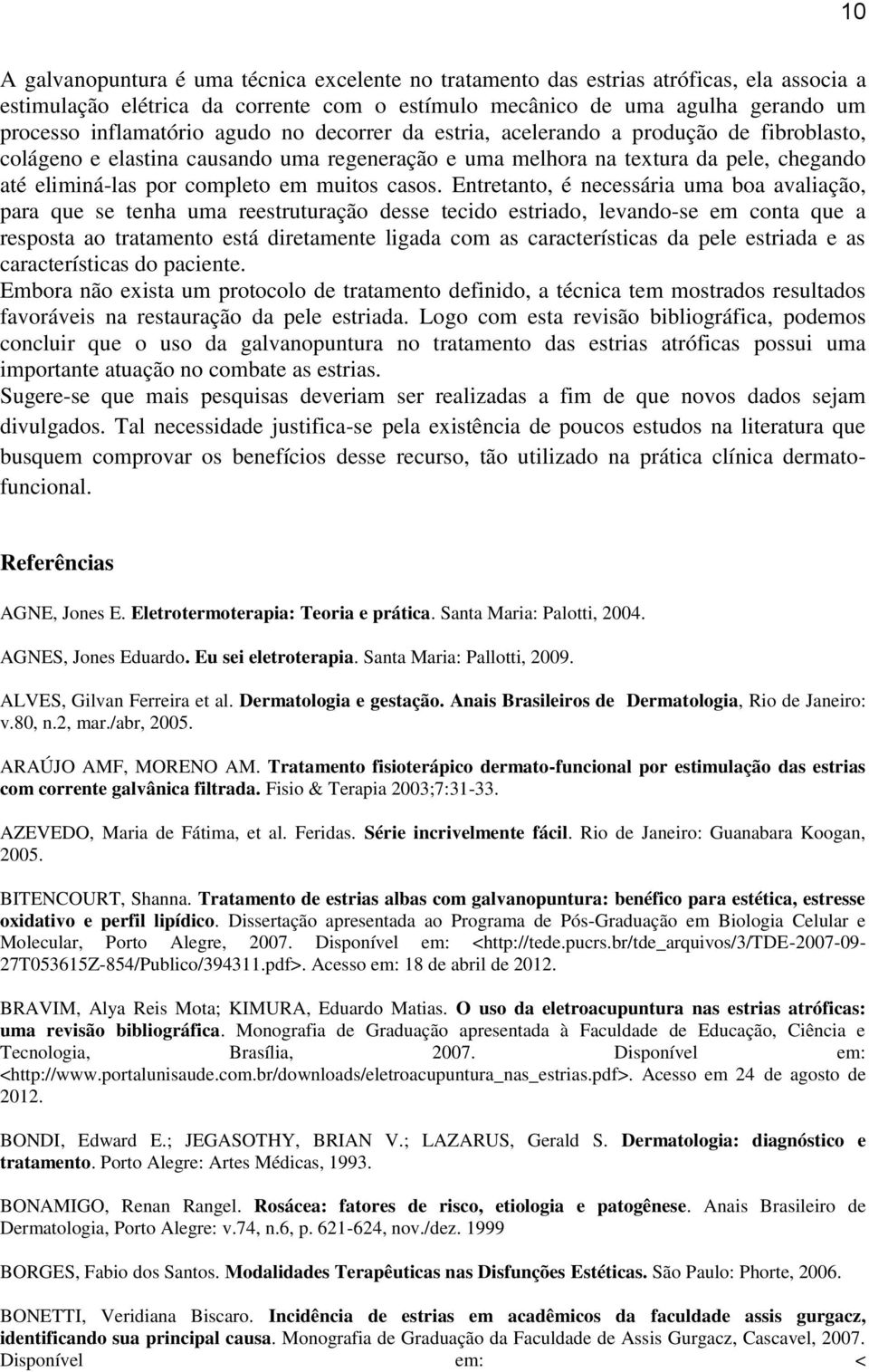 Entretanto, é necessária uma boa avaliação, para que se tenha uma reestruturação desse tecido estriado, levando-se em conta que a resposta ao tratamento está diretamente ligada com as características