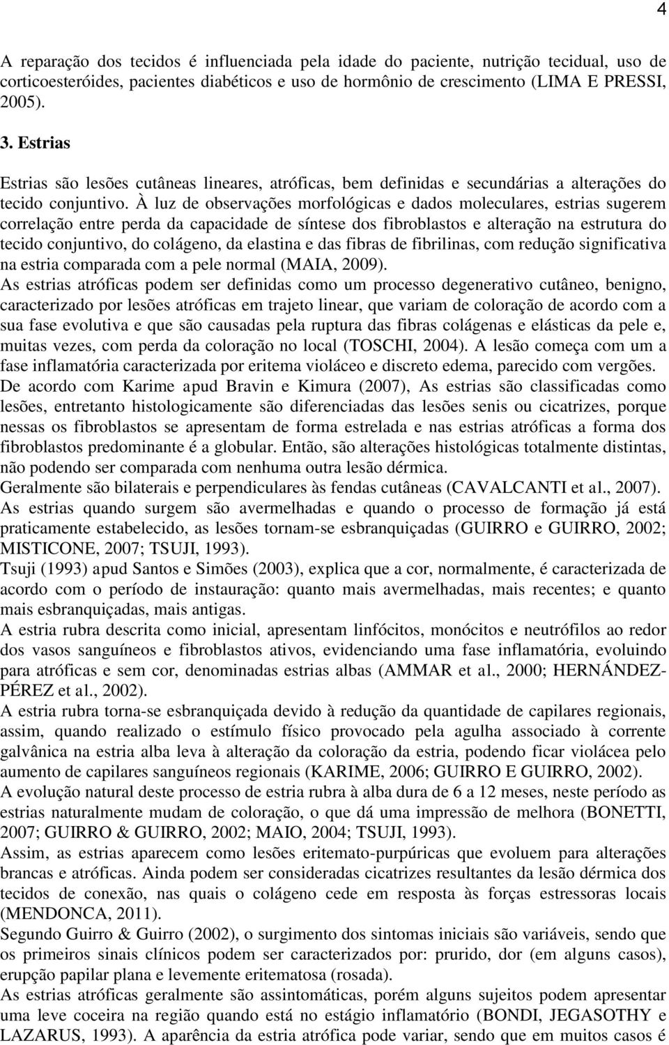 À luz de observações morfológicas e dados moleculares, estrias sugerem correlação entre perda da capacidade de síntese dos fibroblastos e alteração na estrutura do tecido conjuntivo, do colágeno, da