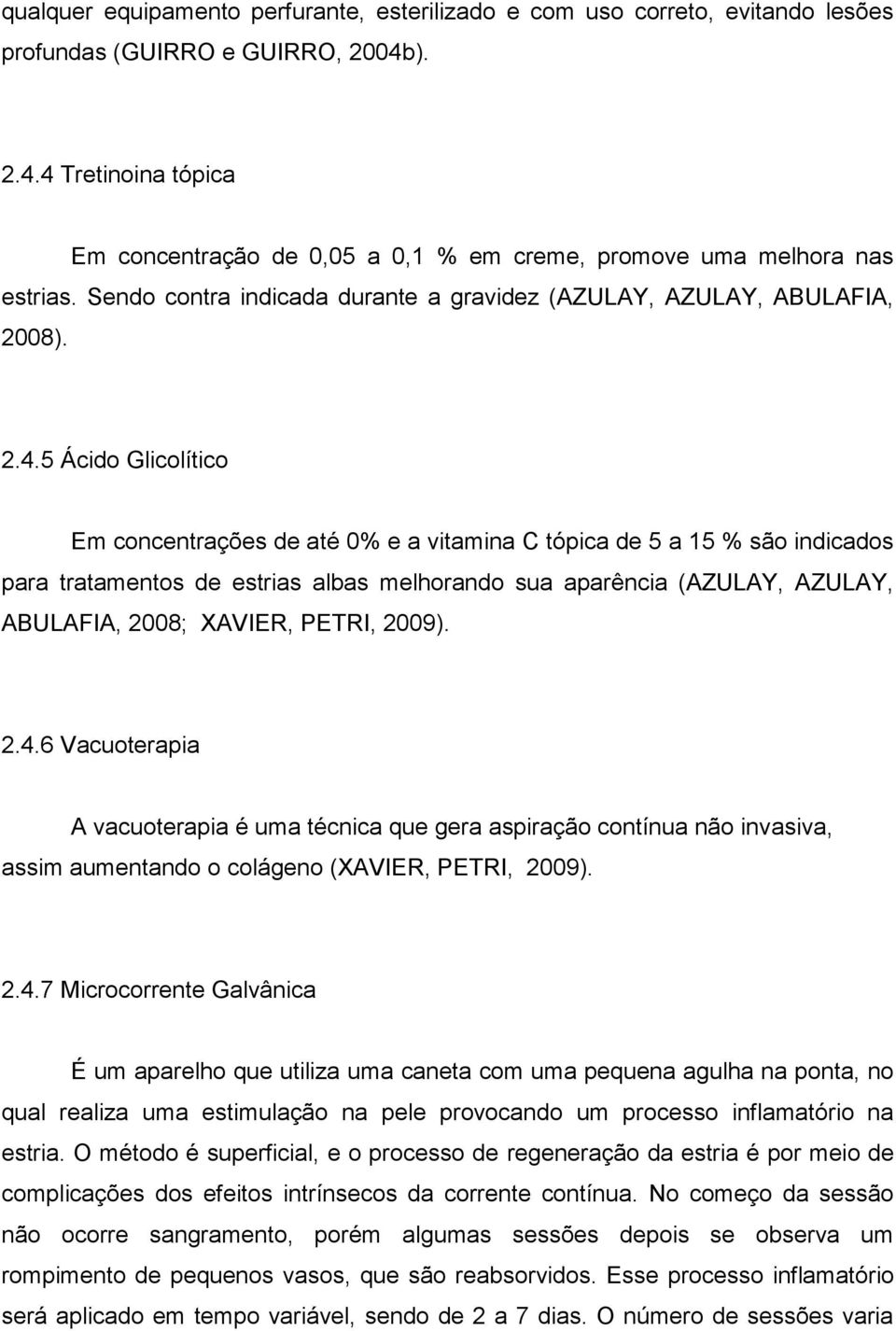 4 Tretinoina tópica Em concentração de 0,05 a 0,1 % em creme, promove uma melhora nas estrias.