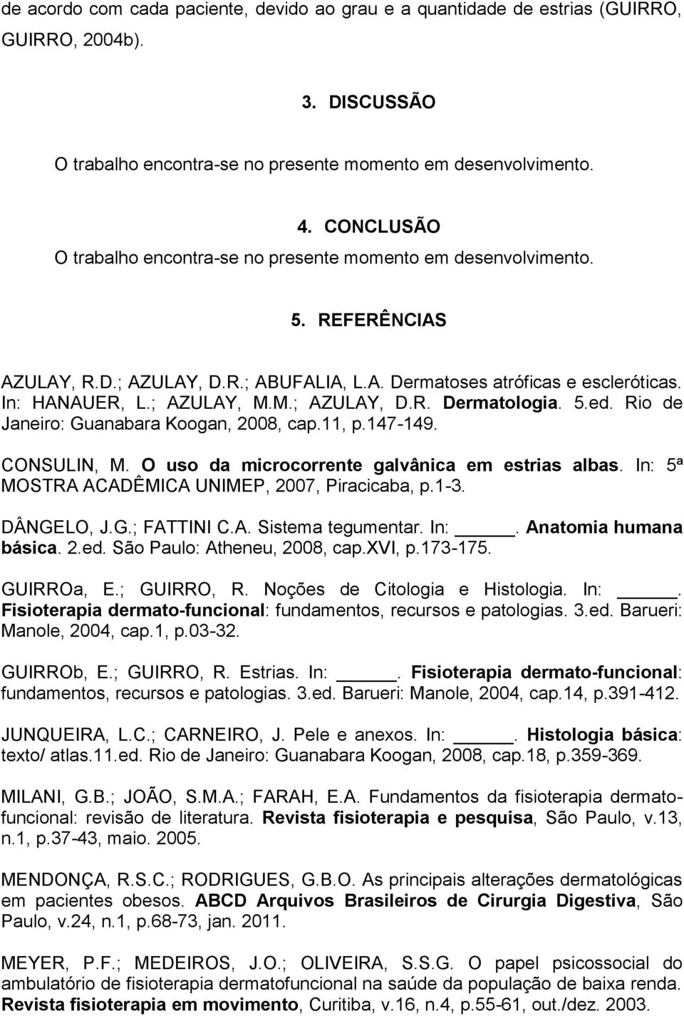 M.; AZULAY, D.R. Dermatologia. 5.ed. Rio de Janeiro: Guanabara Koogan, 2008, cap.11, p.147-149. CONSULIN, M. O uso da microcorrente galvânica em estrias albas.