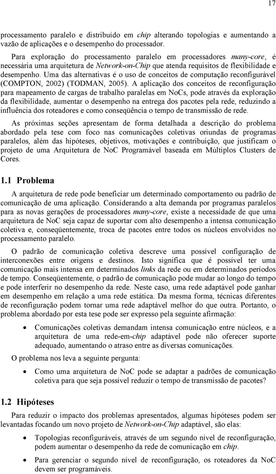 Uma das alternativas é o uso de conceitos de computação reconfigurável (COMPTON, 2002) (TODMAN, 2005).