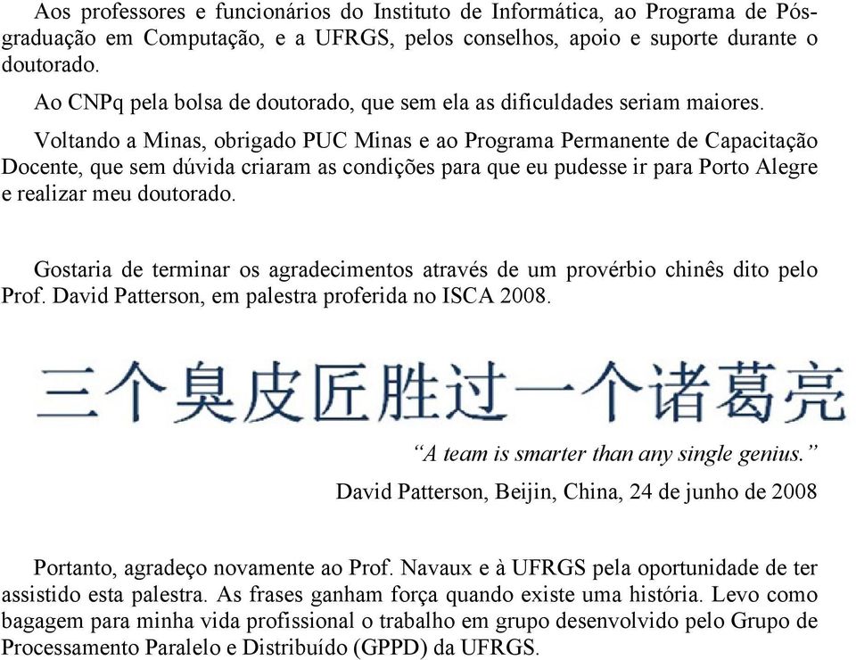 Voltando a Minas, obrigado PUC Minas e ao Programa Permanente de Capacitação Docente, que sem dúvida criaram as condições para que eu pudesse ir para Porto Alegre e realizar meu doutorado.