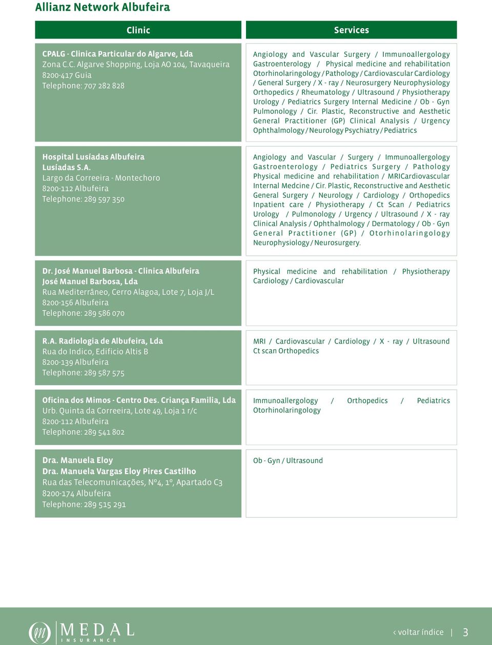 C. Algarve Shopping, Loja AO 104, Tavaqueira 8200-417 Guia Telephone: 707 282 828 Angiology and Vascular Surgery / Immunoallergology Gastroenterology / Physical medicine and rehabilitation