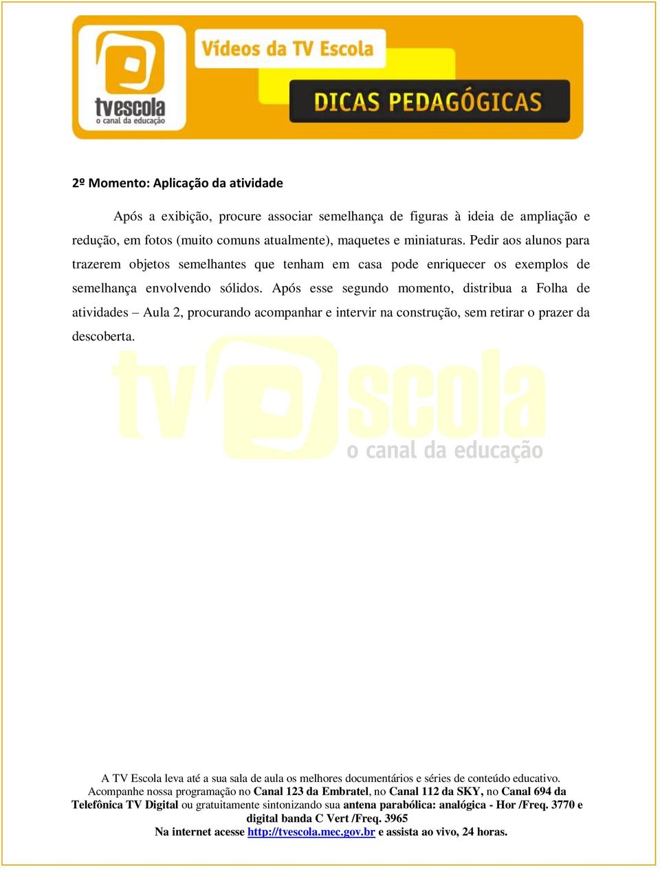 Pedir aos alunos para trazerem objetos semelhantes que tenham em casa pode enriquecer os exemplos de semelhança