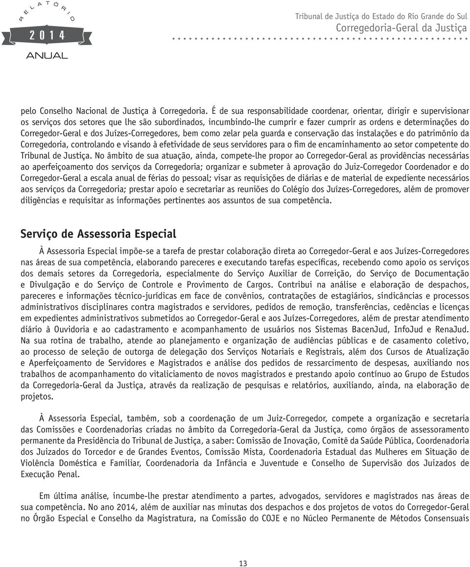 Corregedor-Geral e dos Juízes-Corregedores, bem como zelar pela guarda e conservação das instalações e do patrimônio da Corregedoria, controlando e visando à efetividade de seus servidores para o fim