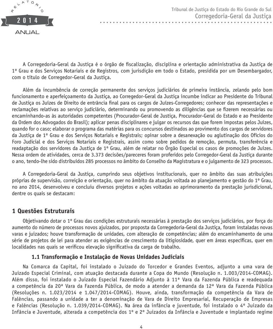 Além da incumbência de correção permanente dos serviços judiciários de primeira instância, zelando pelo bom funcionamento e aperfeiçoamento da Justiça, ao Corregedor-Geral da Justiça incumbe indicar