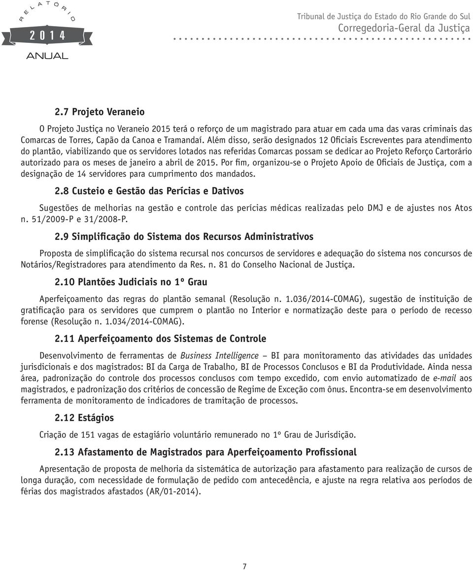 autorizado para os meses de janeiro a abril de 2015. Por fim, organizou-se o Projeto Apoio de Oficiais de Justiça, com a designação de 14 servidores para cumprimento dos mandados. 2.8 Custeio e Gestão das Perícias e Dativos Sugestões de melhorias na gestão e controle das perícias médicas realizadas pelo DMJ e de ajustes nos Atos n.