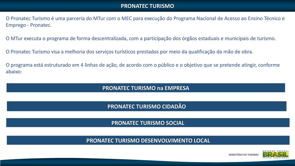 O Pronatec Turismo visa a melhoria dos serviços turísticos prestados por meio da qualificação da mão de obra.