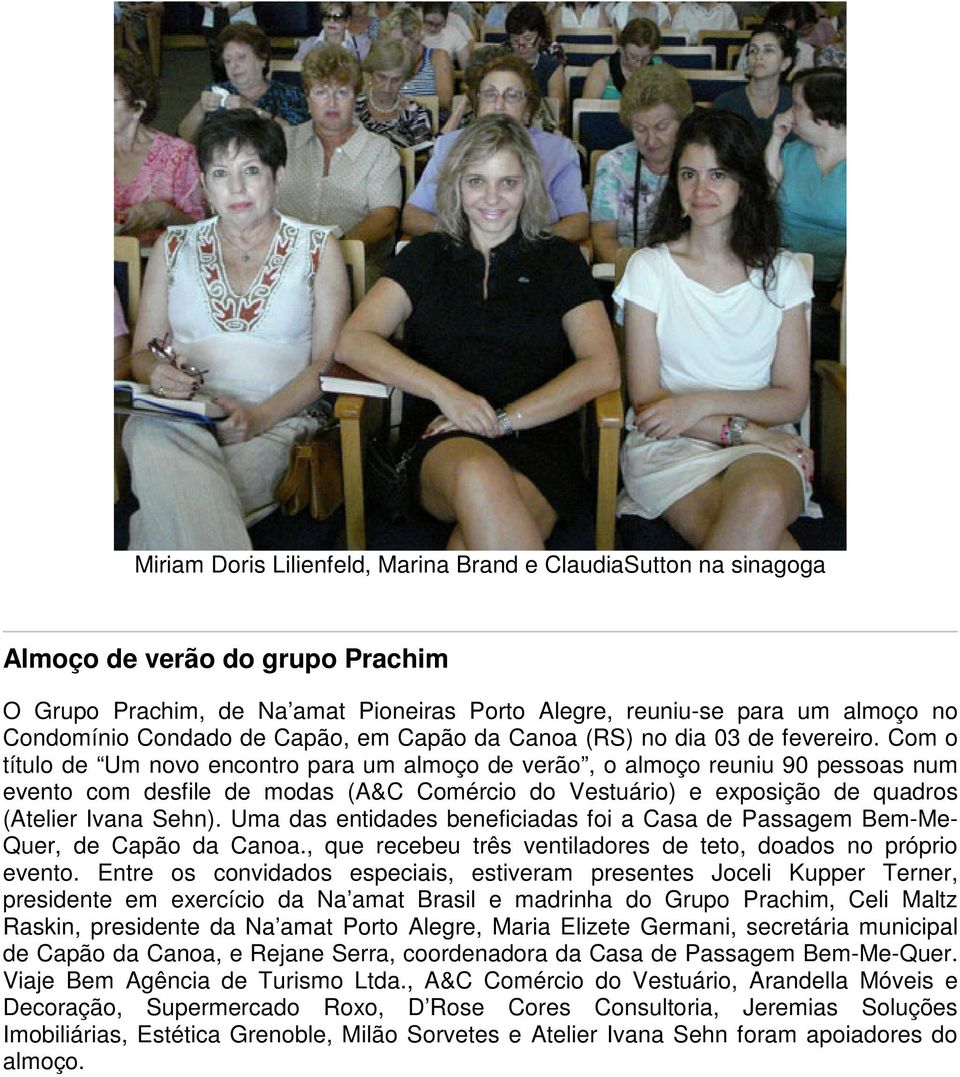 Com o título de Um novo encontro para um almoço de verão, o almoço reuniu 90 pessoas num evento com desfile de modas (A&C Comércio do Vestuário) e exposição de quadros (Atelier Ivana Sehn).