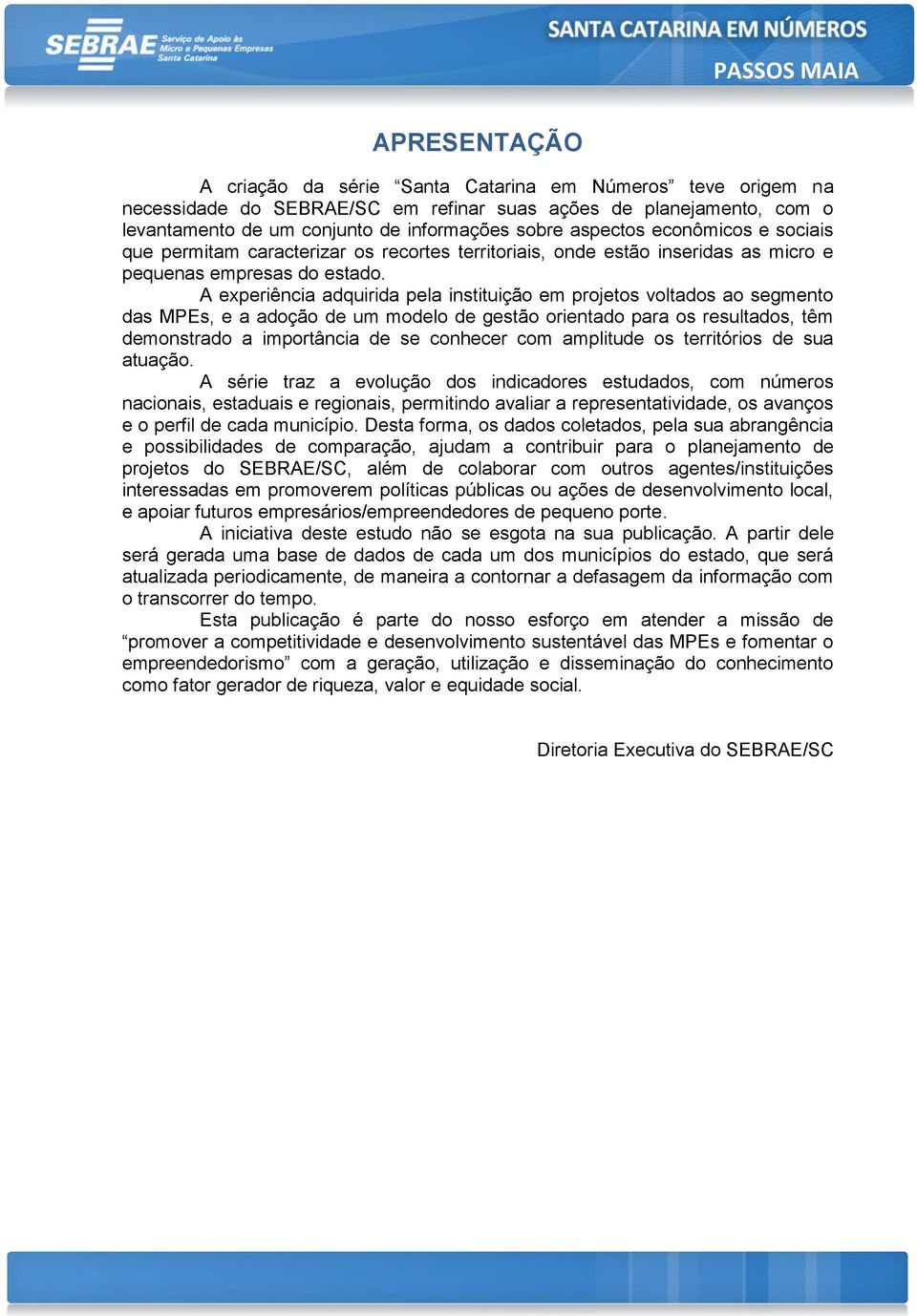 A experiência adquirida pela instituição em projetos voltados ao segmento das MPEs, e a adoção de um modelo de gestão orientado para os resultados, têm demonstrado a importância de se conhecer com