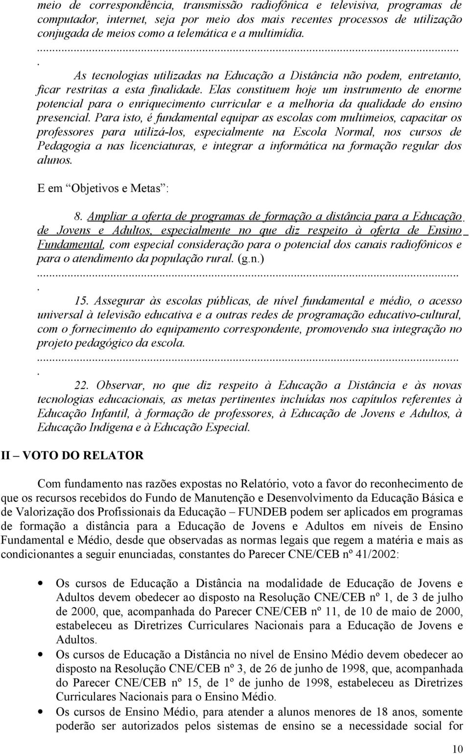 curricular e a melhoria da qualidade do ensino presencial Para isto, é fundamental equipar as escolas com multimeios, capacitar os professores para utilizá-los, especialmente na Escola Normal, nos