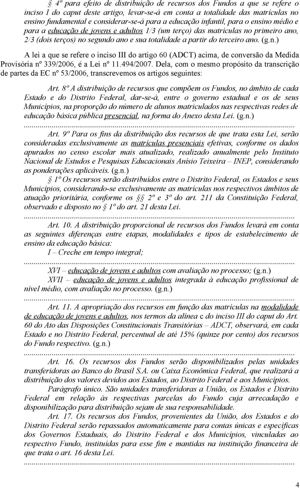 (gn) A lei a que se refere o inciso III do artigo 60 (ADCT) acima, de conversão da Medida Provisória nº 339/2006, é a Lei nº 11494/2007 Dela, com o mesmo propósito da transcrição de partes da EC nº