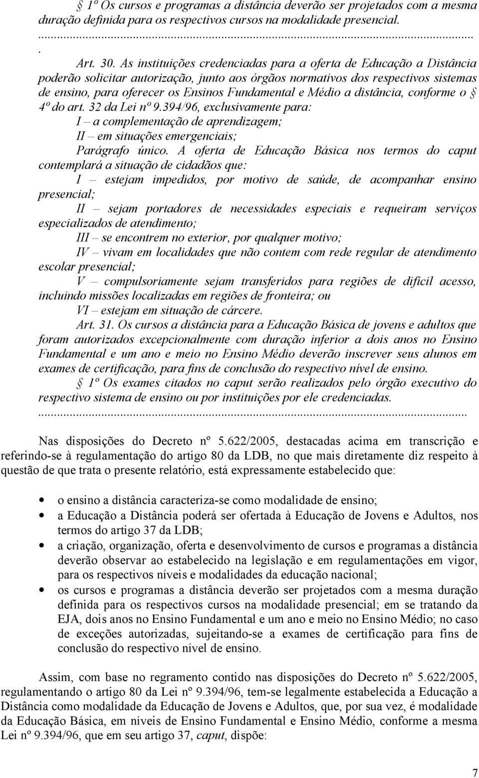 da Lei nº 9394/96, exclusivamente para: I a complementação de aprendizagem; II em situações emergenciais; Parágrafo único A oferta de Educação Básica nos termos do caput contemplará a situação de