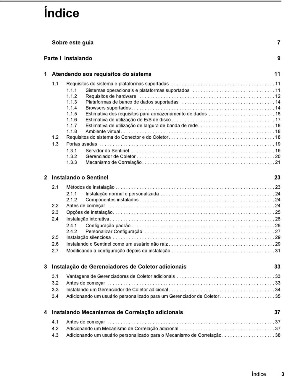 1.4 Browsers suportados...................................................... 14 1.1.5 Estimativa dos requisitos para armazenamento de dados......................... 16 1.1.6 Estimativa de utilização de E/S de disco.