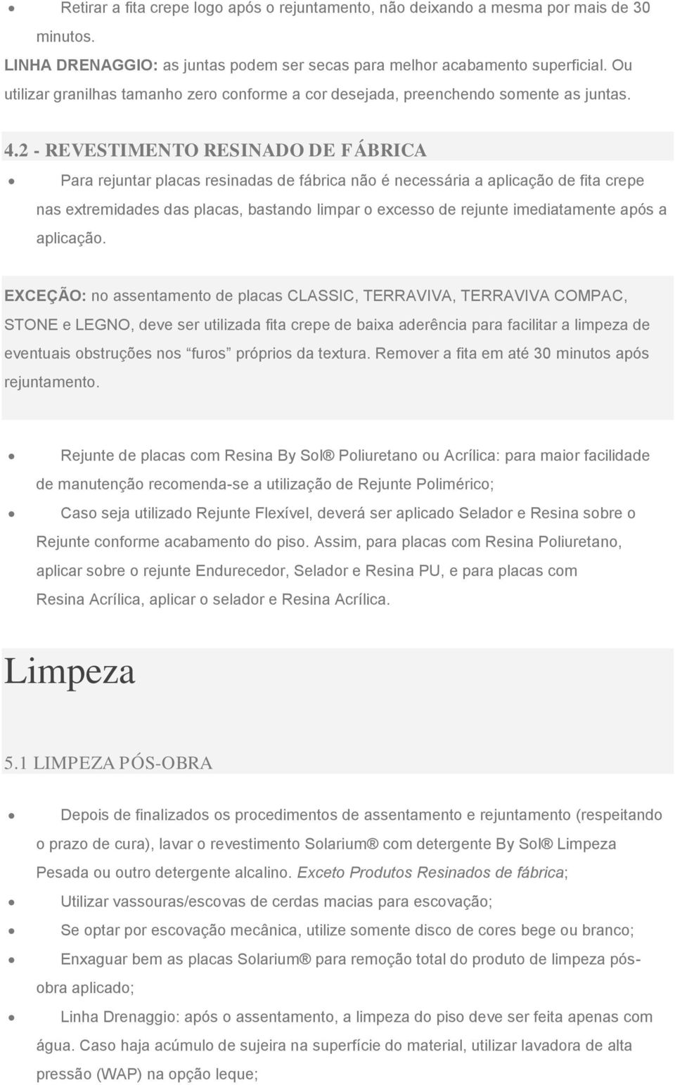 2 - REVESTIMENTO RESINADO DE FÁBRICA Para rejuntar placas resinadas de fábrica não é necessária a aplicação de fita crepe nas extremidades das placas, bastando limpar o excesso de rejunte