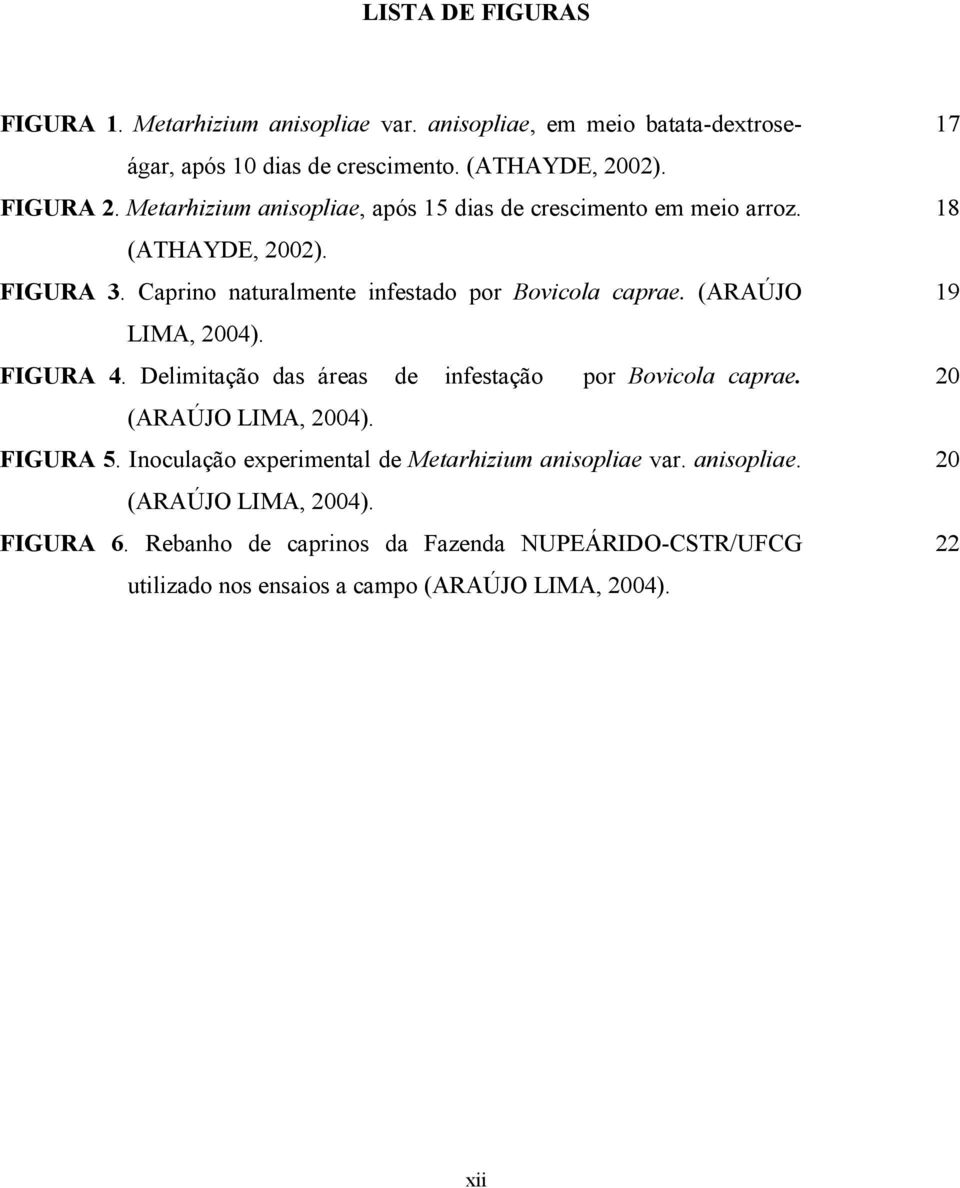 (ARAÚJO LIMA, 2004). FIGURA 4. Delimitação das áreas de infestação por Bovicola caprae. (ARAÚJO LIMA, 2004). FIGURA 5.