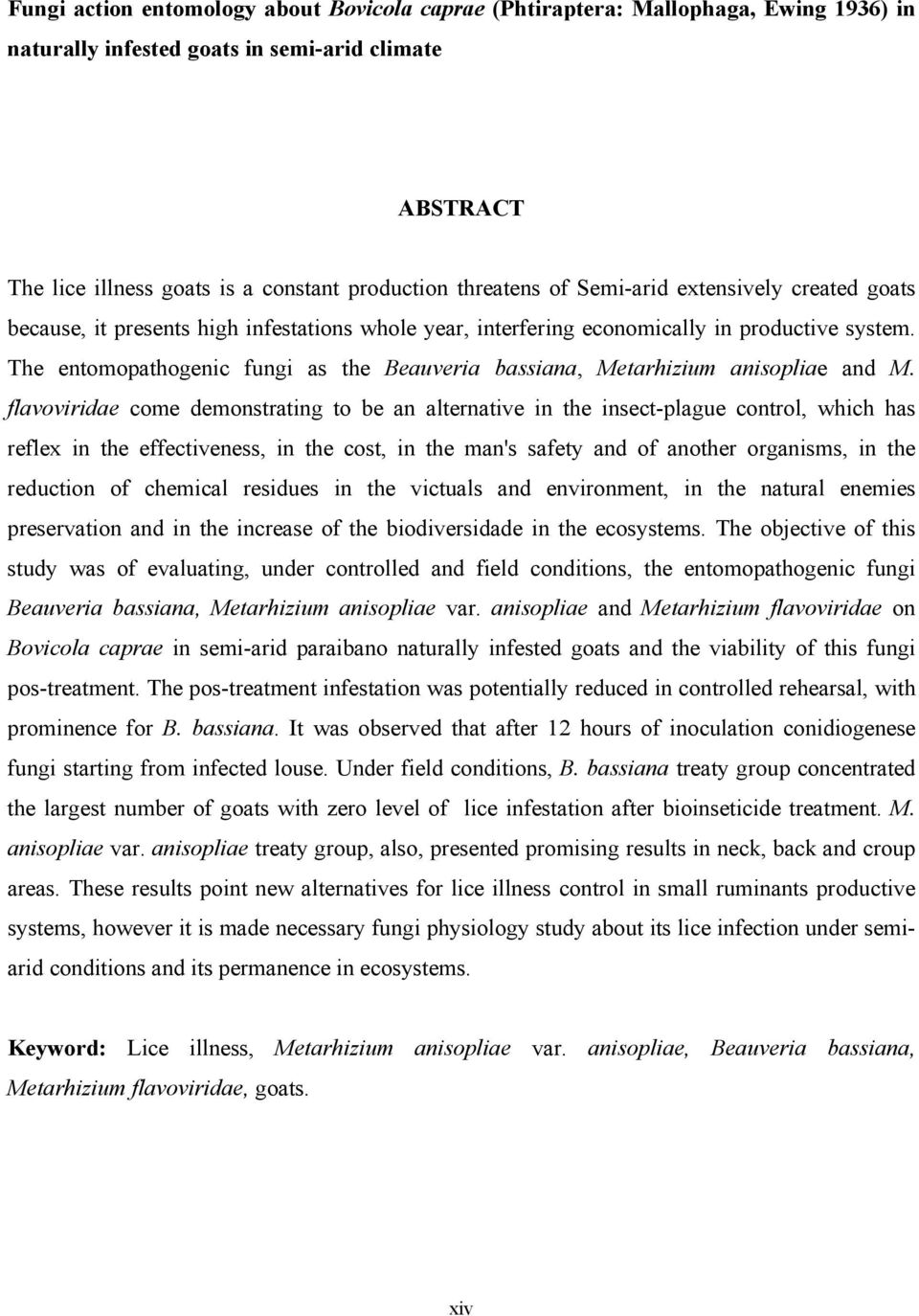 The entomopathogenic fungi as the Beauveria bassiana, Metarhizium anisopliae and M.