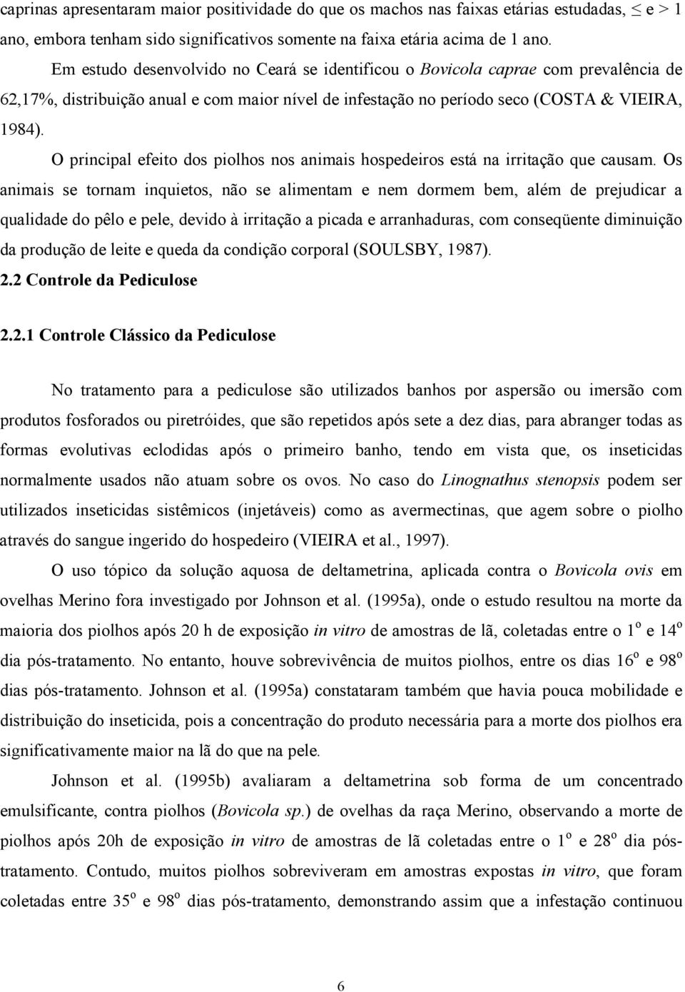 O principal efeito dos piolhos nos animais hospedeiros está na irritação que causam.