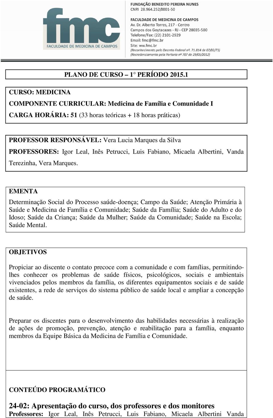 Igor Leal, Inês Petrucci, Luis Fabiano, Micaela Albertini, Vanda Terezinha, EMENTA Determinação Social do Processo saúde-doença; Campo da Saúde; Atenção Primária à Saúde e Medicina de Família e