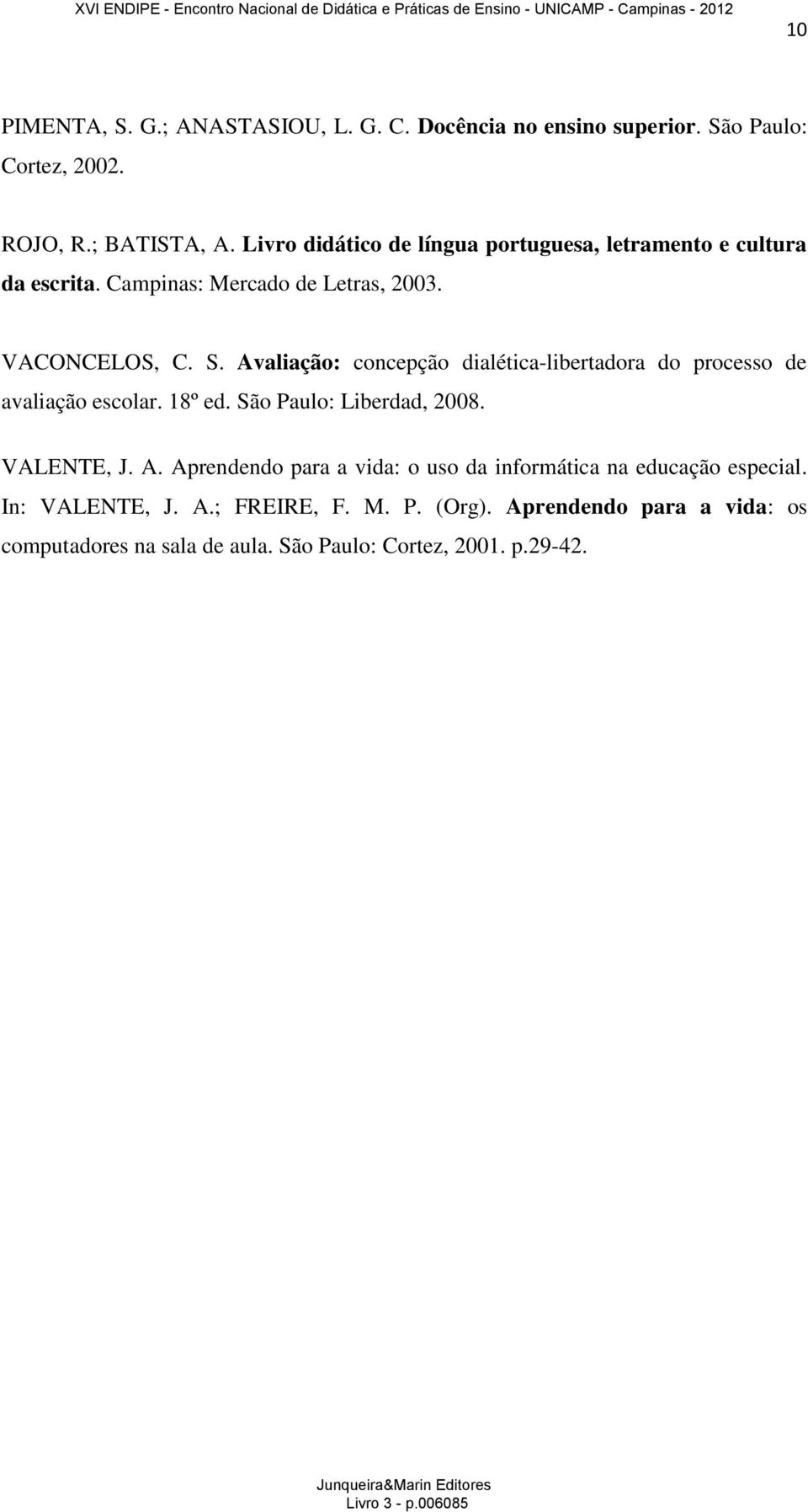 Avaliação: concepção dialética-libertadora do processo de avaliação escolar. 18º ed. São Paulo: Liberdad, 2008. VALENTE, J. A.