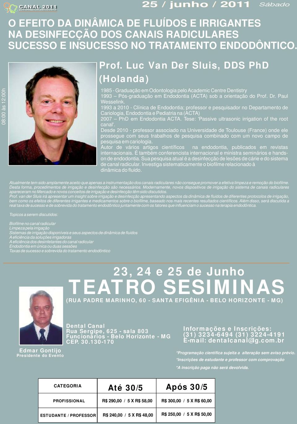 Paul Wesselink. 1993 a 2010 - Clínica de Endodontia; professor e pesquisador no Departamento de Cariologia, Endodontia e Pediatria na (ACTA) 2007 PhD em Endodontia ACTA.