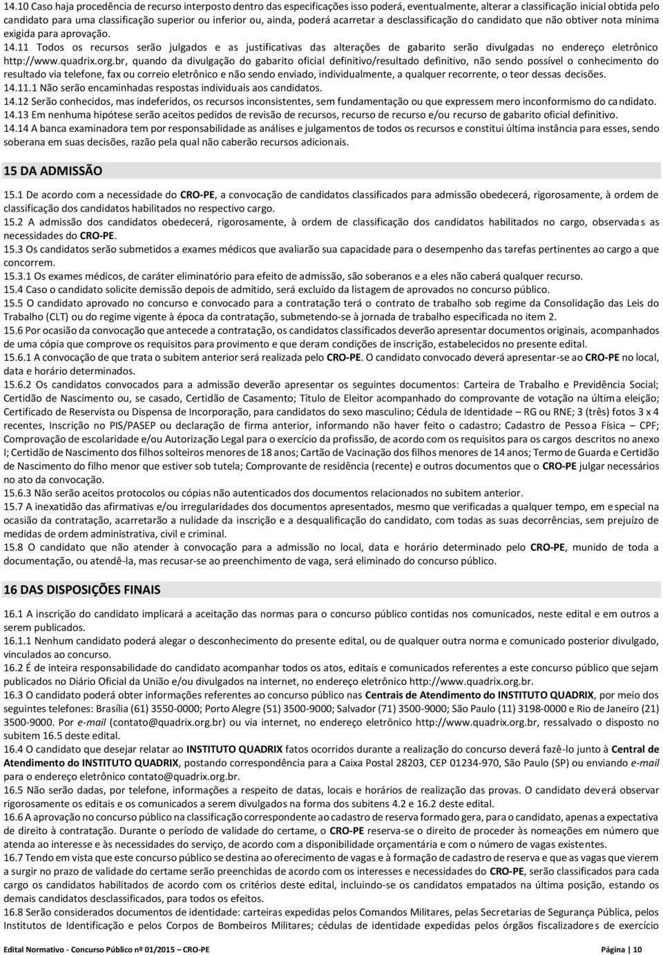 11 Todos os recursos serão julgados e as justificativas das alterações de gabarito serão divulgadas no endereço eletrônico http://www.quadrix.org.