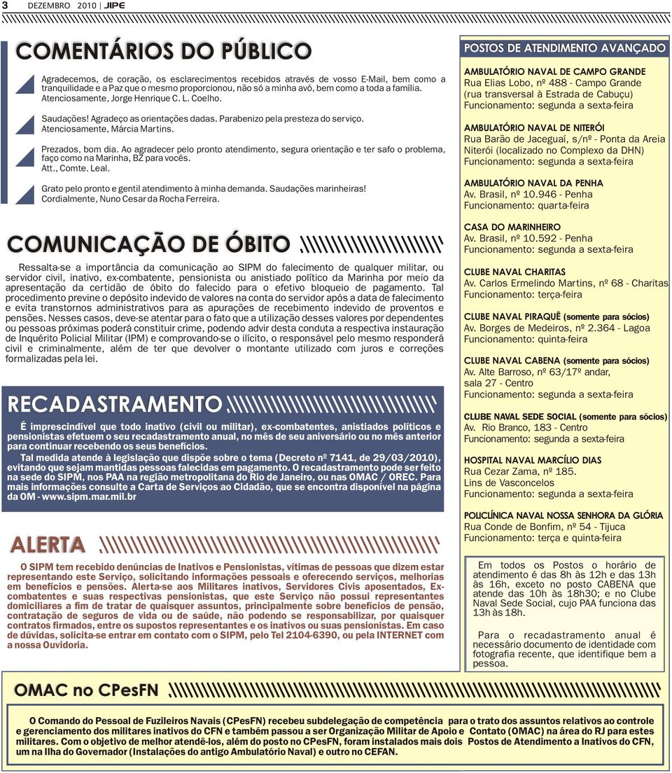 Prezados, bom dia. Ao agradecer pelo pronto atendimento, segura orientação e ter safo o problema, faço como na Marinha, BZ para vocês. Att., Comte. Leal.