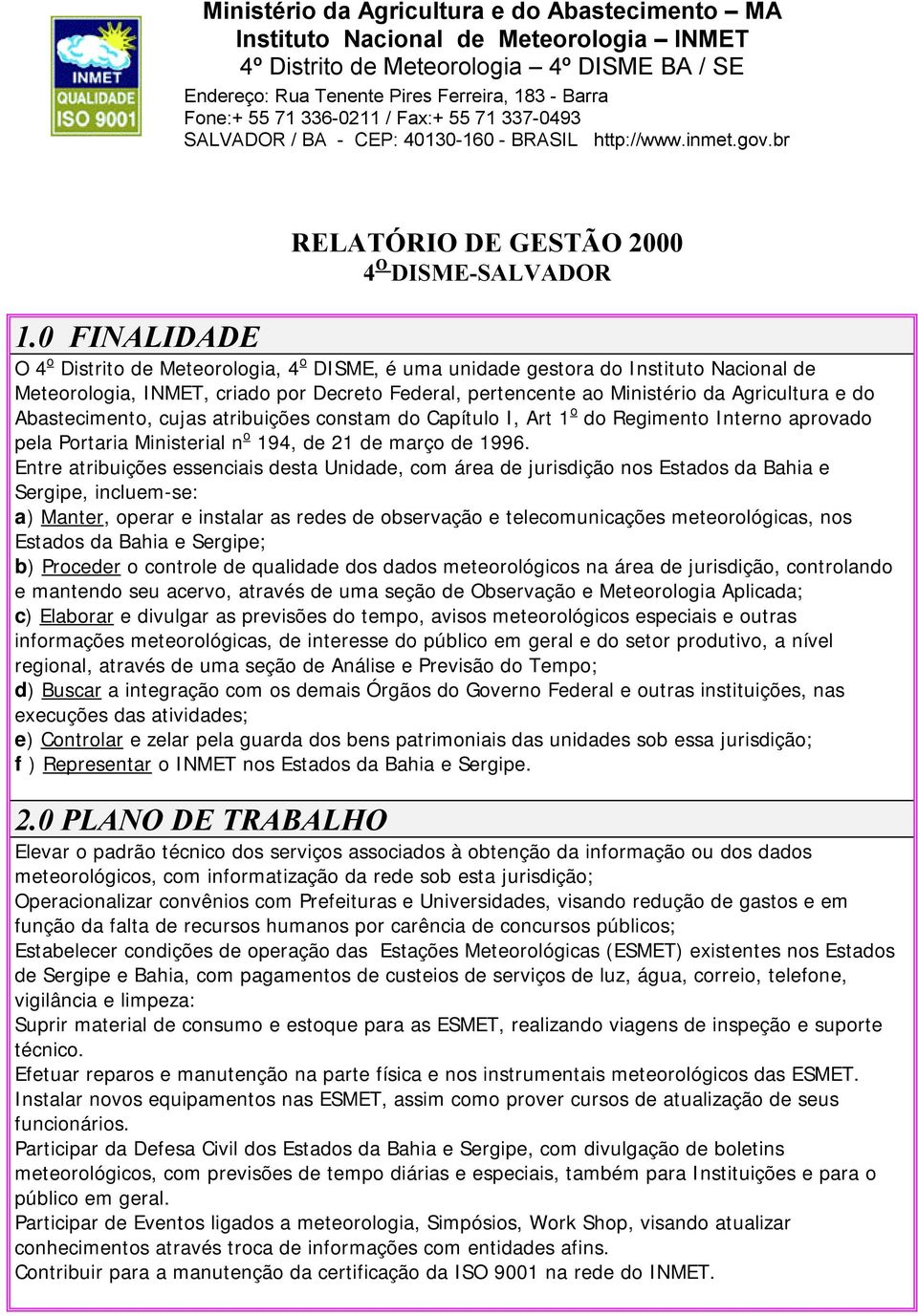 0 FINALIDADE O 4 o Distrito de Meteorologia, 4 o DISME, é uma unidade gestora do Instituto Nacional de Meteorologia, INMET, criado por Decreto Federal, pertencente ao Ministério da Agricultura e do