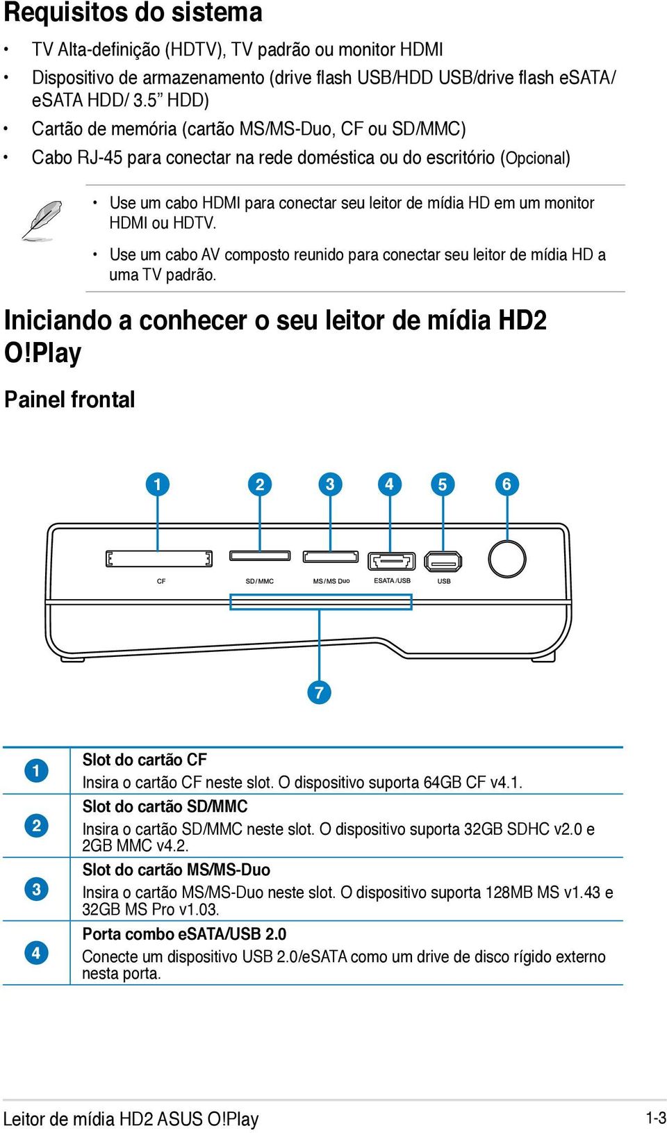 Play Painel frontal Use um cabo HDMI para conectar seu leitor de mídia HD em um monitor HDMI ou HDTV. Use um cabo AV composto reunido para conectar seu leitor de mídia HD a uma TV padrão.