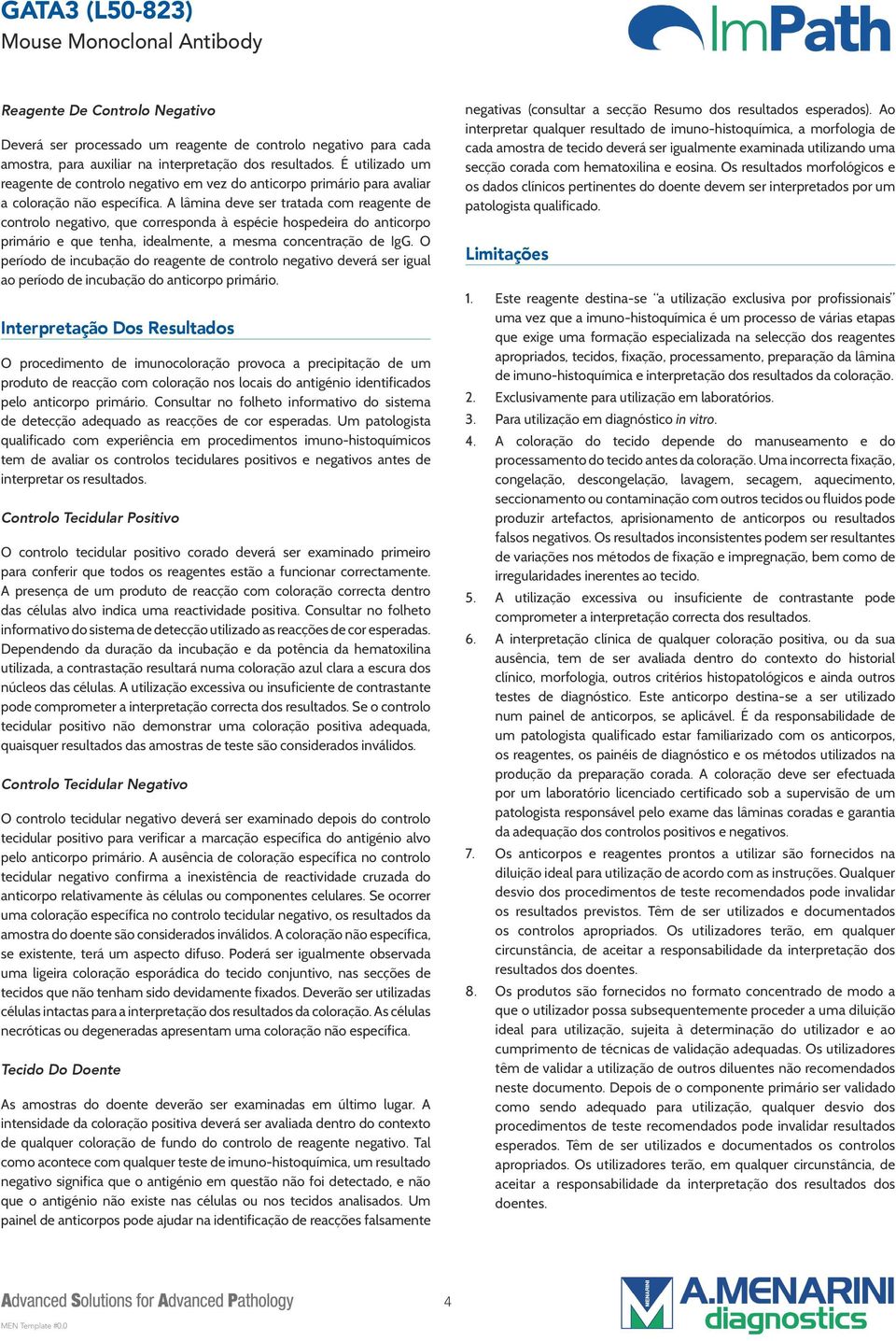 A lâmina deve ser tratada com reagente de controlo negativo, que corresponda à espécie hospedeira do anticorpo primário e que tenha, idealmente, a mesma concentração de IgG.