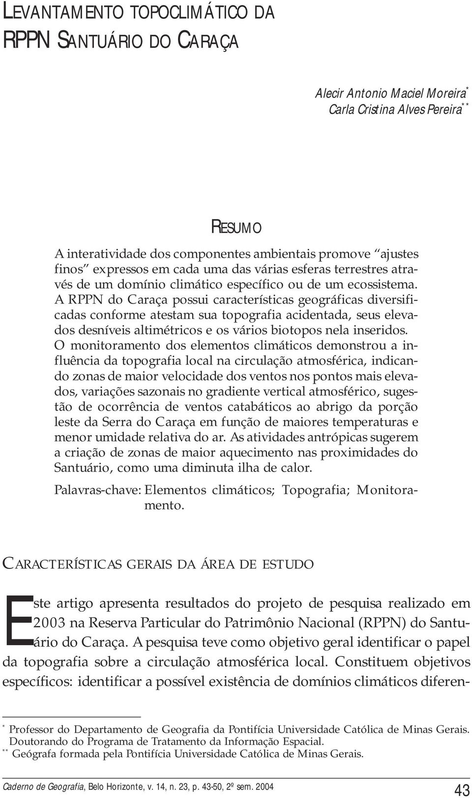 A RPPN do Caraça possui características geográficas diversificadas conforme atestam sua topografia acidentada, seus elevados desníveis altimétricos e os vários biotopos nela inseridos.