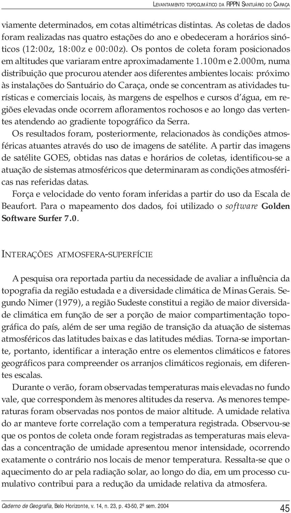 Os pontos de coleta foram posicionados em altitudes que variaram entre aproximadamente 1.100m e 2.