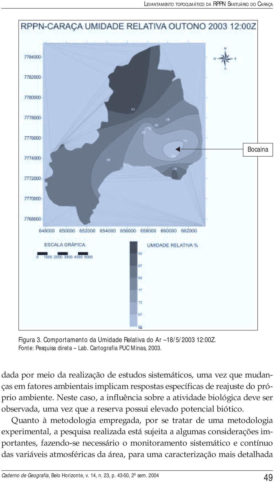 Neste caso, a influência sobre a atividade biológica deve ser observada, uma vez que a reserva possui elevado potencial biótico.