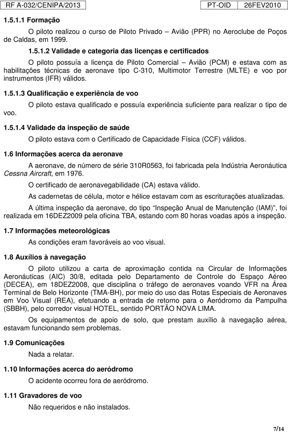 O piloto estava qualificado e possuía experiência suficiente para realizar o tipo de 1.