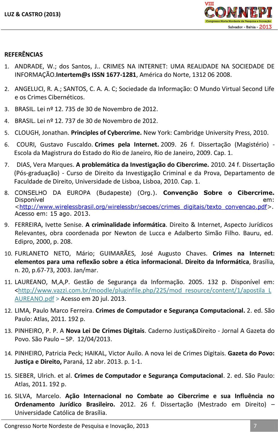 COURI, Gustavo Fuscaldo. Crimes pela Internet. 2009. 26 f. Dissertação (Magistério) - Escola da Magistrura do Estado do Rio de Janeiro, Rio de Janeiro, 2009. Cap. 1. 7. DIAS, Vera Marques.