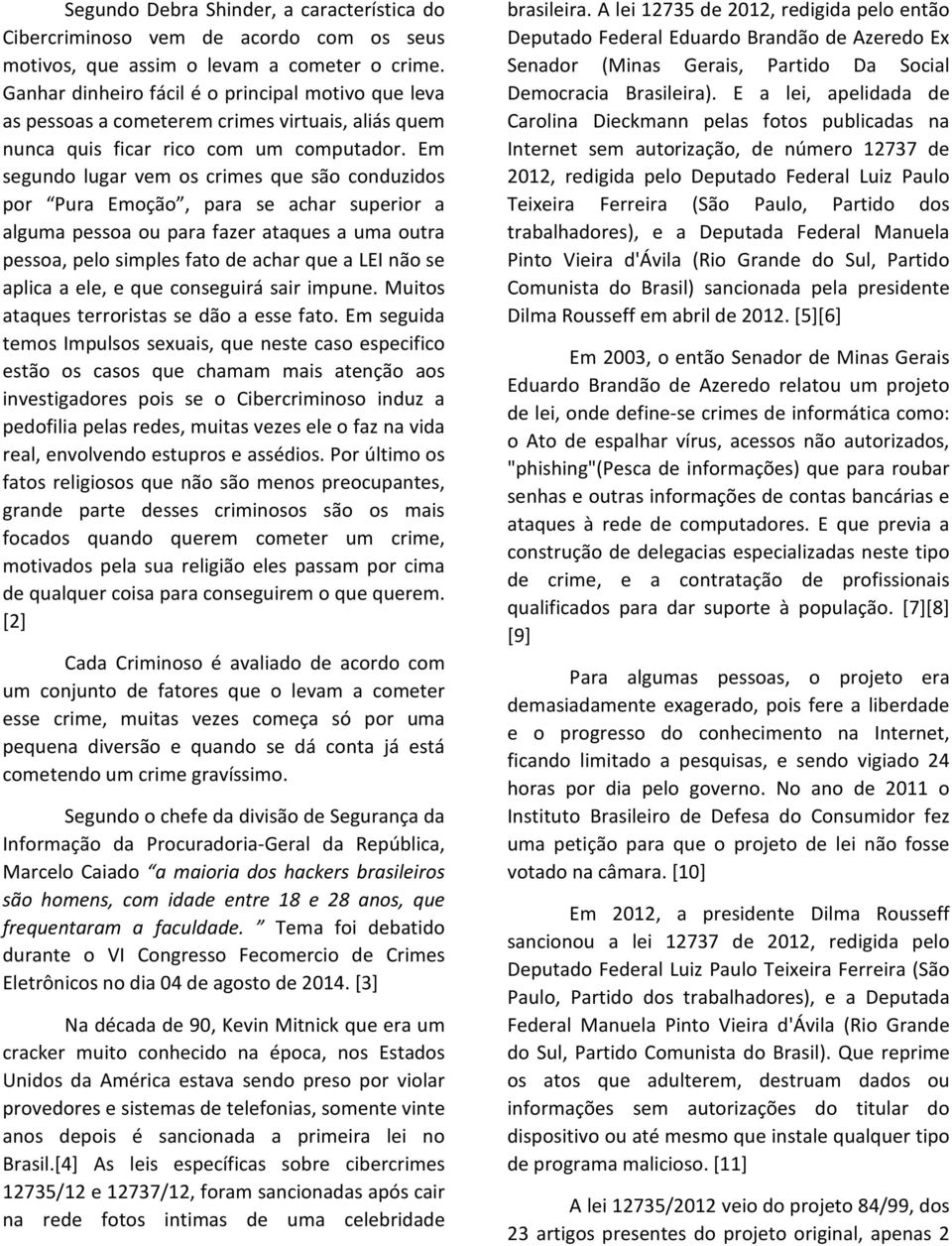 Em segundo lugar vem os crimes que são conduzidos por Pura Emoção, para se achar superior a alguma pessoa ou para fazer ataques a uma outra pessoa, pelo simples fato de achar que a LEI não se aplica