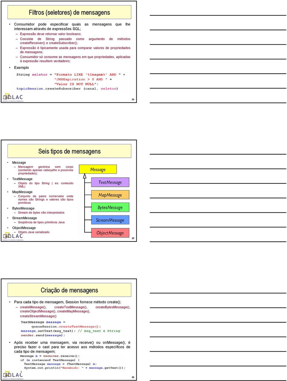 aplicadas à expressão resultem verdadeiro; Exemplo 34 Seis tipos de mensagens Message Mensagem genérica sem corpo (contendo apenas cabeçalho e possíveis propriedades); TextMessage Objeto do tipo