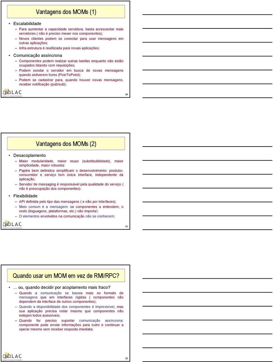 requisições; Podem sondar o servidor em busca de novas mensagens quando estiverem livres (PoinToPoint); Podem se cadastrar para, quando houver novas mensagens, receber notificação (pub/sub); 10