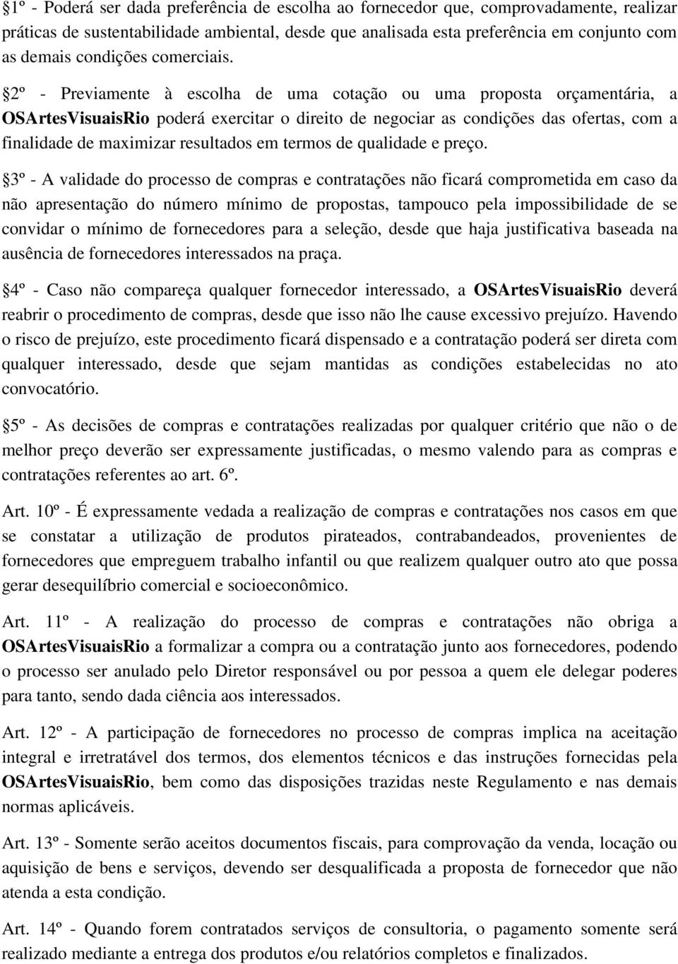 2º - Previamente à escolha de uma cotação ou uma proposta orçamentária, a OSArtesVisuaisRio poderá exercitar o direito de negociar as condições das ofertas, com a finalidade de maximizar resultados