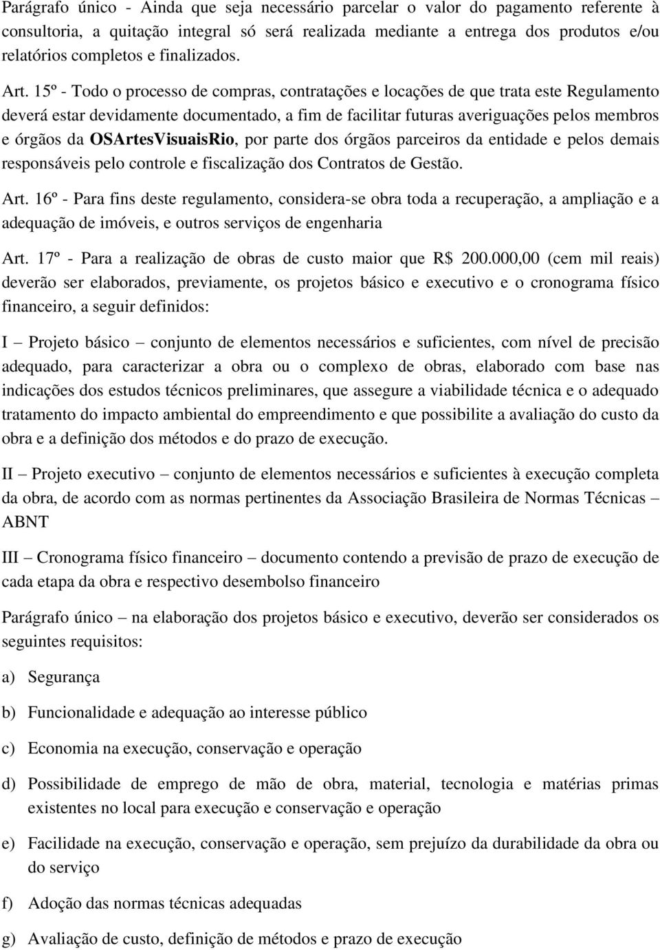 15º - Todo o processo de compras, contratações e locações de que trata este Regulamento deverá estar devidamente documentado, a fim de facilitar futuras averiguações pelos membros e órgãos da