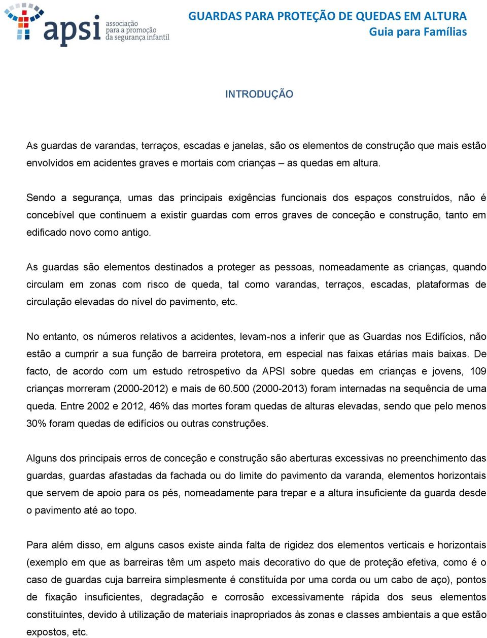 Sendo a segurança, umas das principais exigências funcionais dos espaços construídos, não é concebível que continuem a existir guardas com erros graves de conceção e construção, tanto em edificado