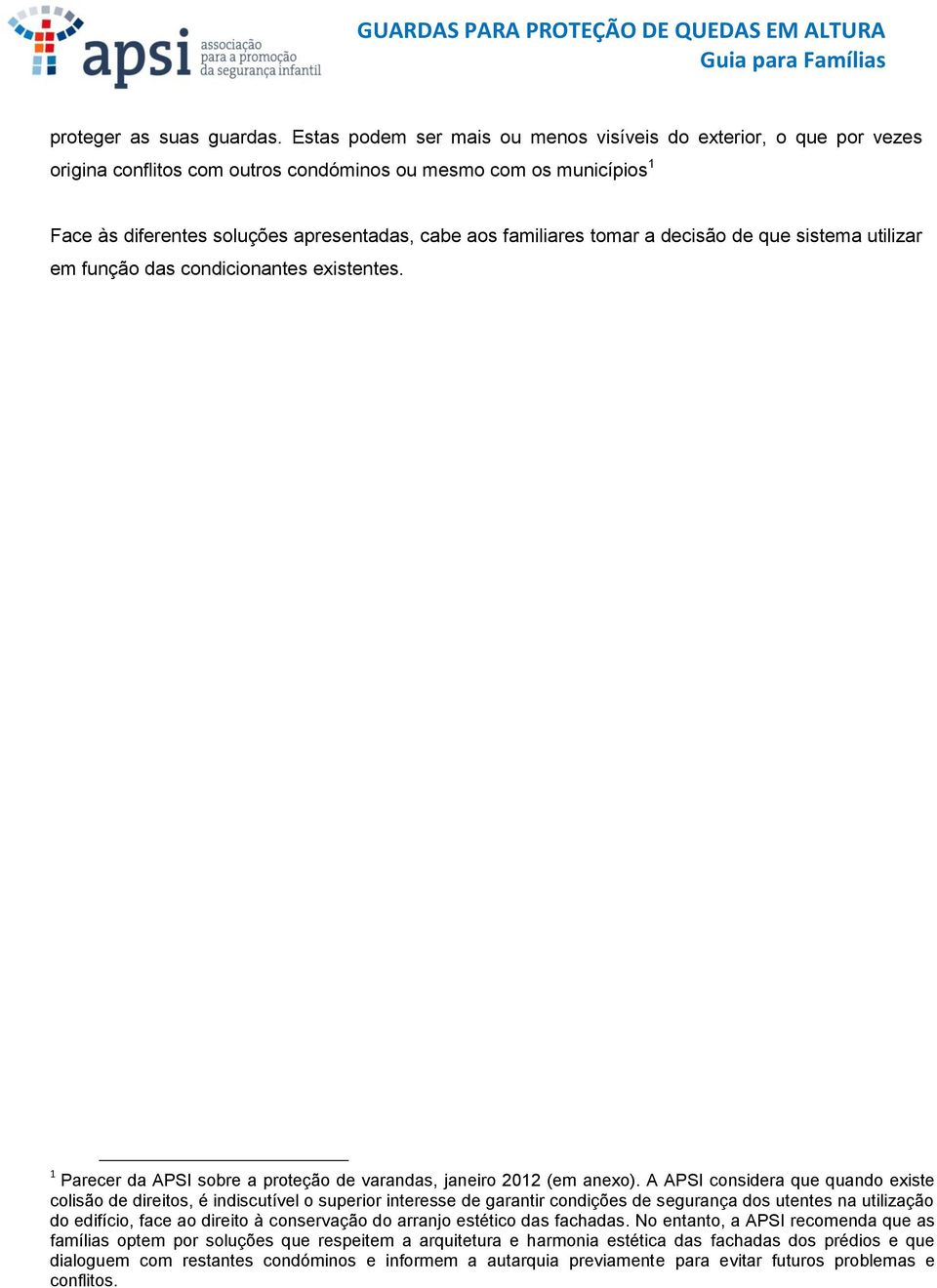 tomar a decisão de que sistema utilizar em função das condicionantes existentes. 1 Parecer da APSI sobre a proteção de varandas, janeiro 2012 (em anexo).