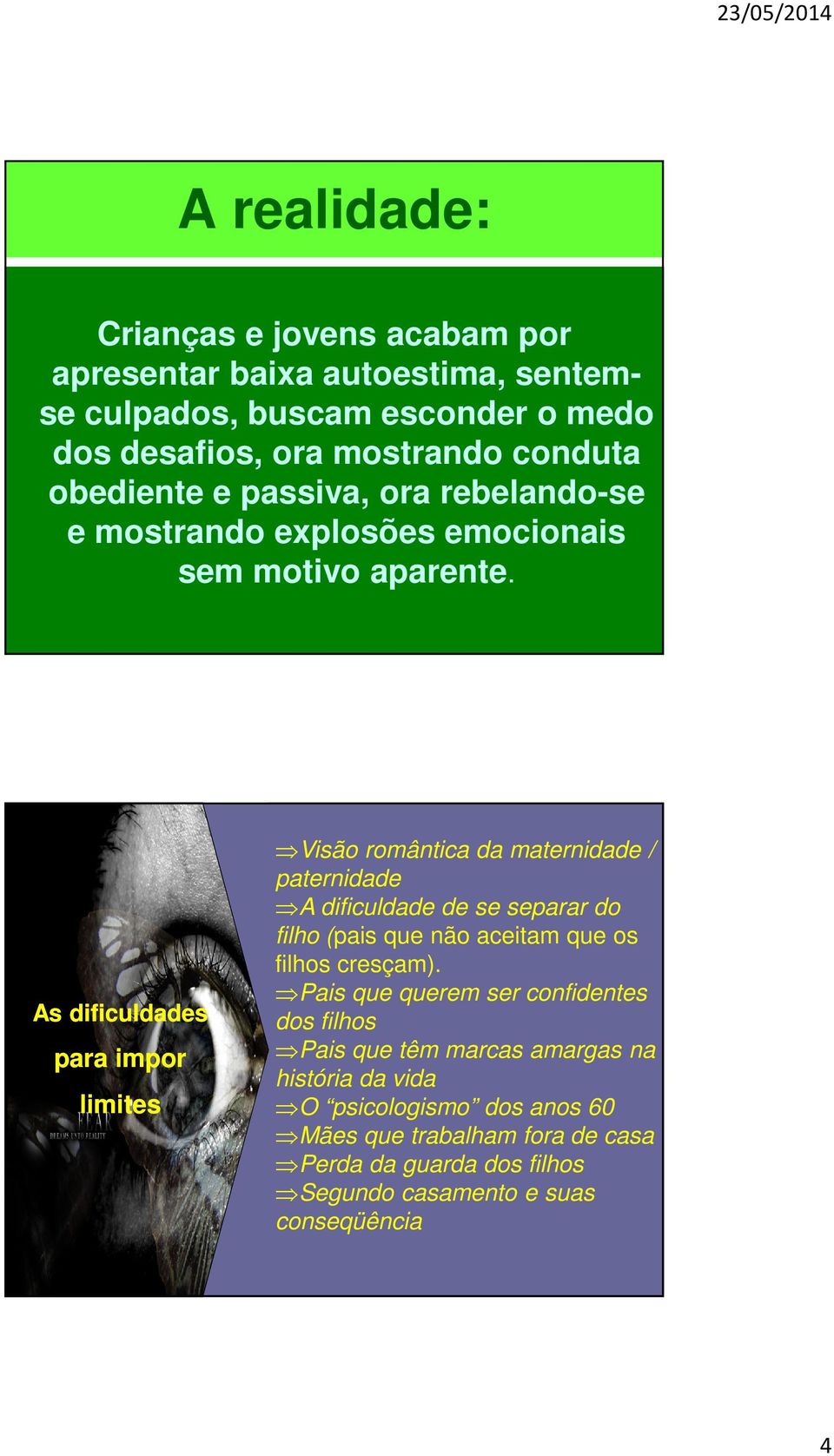 As dificuldades para impor limites Visão romântica da maternidade / paternidade A dificuldade de se separar do filho (pais que não aceitam que os filhos