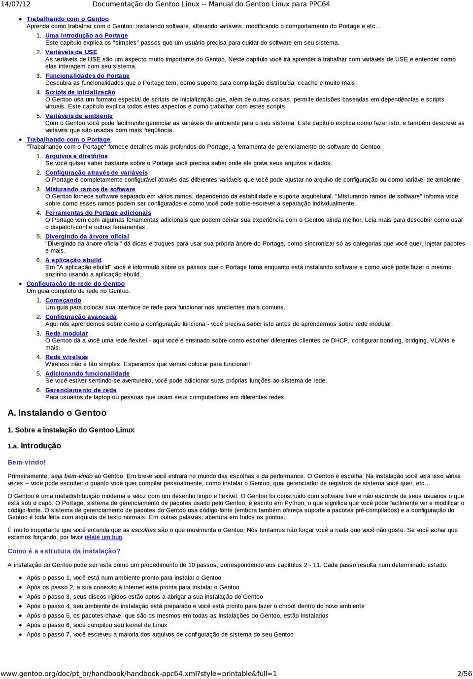 Variáveis de USE As variáveis de USE são um aspecto muito importante do Gentoo. Neste capítulo você irá aprender a trabalhar com variáveis de USE e entender como elas interagem com seu sistema. 3.